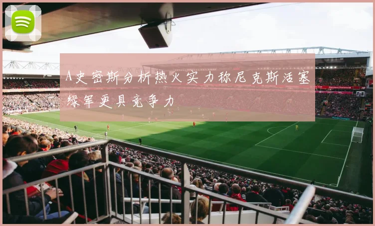 A史密斯分析热火实力称尼克斯活塞绿军更具竞争力