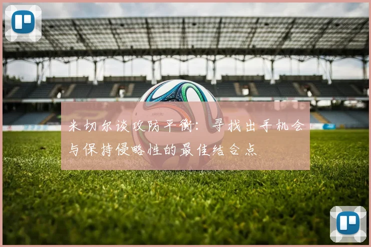 米切尔谈攻防平衡：寻找出手机会与保持侵略性的最佳结合点